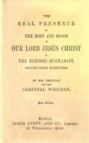 Cover of: The real presence of the body and blood of our lord Jesus Christ in the Blessed Eucharist by Nicholas Patrick Wiseman