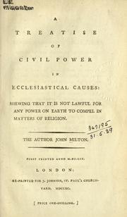 Cover of: A treatise of civil power in ecclesiastical causes, shewing that it is not lawful for any power on Earth to compel in matters of religion. by John Milton