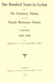 Cover of: One hundred years in Ceylon, or, The centenary volume of the Church Missionary Society in Ceylon, 1818-1918 by John William Balding