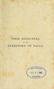 Cover of: From Benguella to the territory of Yacca: Description of a journey into Central and West Africa. Comprising narratives, adventures, and important surveys of the sources of the rivers Cunene, Cubango, Luando, Cuanza, and Cuango, and of great part of the course of the two latter; together with the discovery of the rivers Hamba, Cauali, Sussa, and Cugho, and a detailed account of the territories of Quiteca N'bungo, Sosso, Futa, and Yacca