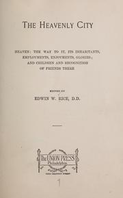 Cover of: The heavenly city: Heaven: the way to it, its inhabitants,   employments, enjoyments, glories; and children and recognition of friends there