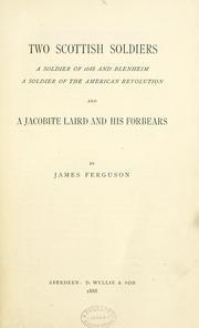Cover of: Two Scottish soldiers. A soldier of 1688 and Blenheim. [Brigadier James Ferguson.] A soldier of the American Revolution. [Lieut-Col. Patrick Ferguson]. And a Jacobite laird and his forbears