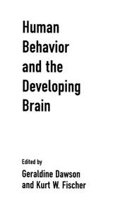 Cover of: Human behavior and the developing brain by edited by Geraldine Dawson, Kurt W. Fischer ; foreword by Patricia S. Goldman-Rakic.