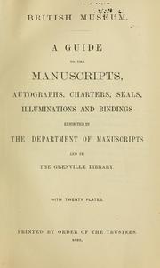 A guide to the manuscripts, autographs, charters, seals, illuminations and bindings exhibited in the Department of Manuscripts and in the Grenville Library by British Museum