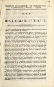 Cover of: Secretary Chase scheming for the presidency -- his intrigues and official abuses: speech of Hon. F.P. Blair, of Missouri ; delivered in the House of Representatives, April 23, 1864