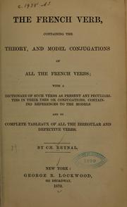 Cover of: The French verb: containing the theory, and model conjugations of all the French verbs; with a dictionary of such verbs as present any peculiarities in their uses of conjugations, containing references to the models and to clmplete tableaux of all the irregular and defective verbs.