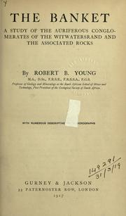 Cover of: The banket, a study of the auriferous conglomerates of the Witwatersrand and the associated rocks. by Robert B. Young