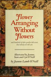 Cover of: Flower arranging without flowers: and hundreds of other garden clubsecrets that nobody ever tells you