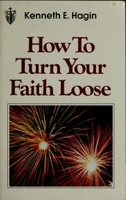 Cover of: How to turn your faith loose by Kenneth E. Hagin