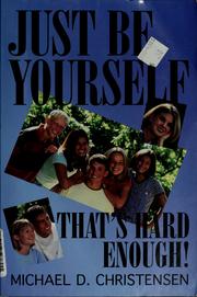 Cover of: Just be yourself---that's hard enough! by Michael D. Christensen