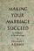 Cover of: Making your marriage succeed