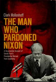 Cover of: The man who pardoned Nixon by Clark R. Mollenhoff, Clark R. Mollenhoff