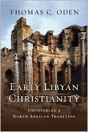 Early Libyan Christianity: Uncovering a North African Tradition by Thomas C. Oden