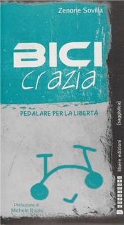 Bicicrazia. Pedalare per la libertà by Zenone Sovilla