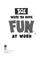 Cover of: 301 Ways to Have Fun At Work