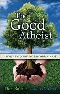 Cover of: The Good Atheist: Living A Purpose-Filled Life Without God