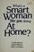 Cover of: What's a smart woman like you doing at home?