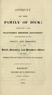 Cover of: Antiquity of the family of Dick: extracted from Playfair's British antiquity, illustrative of the origin and progress of the rank, honours, and personal merit of the nobility of the United Kingdom