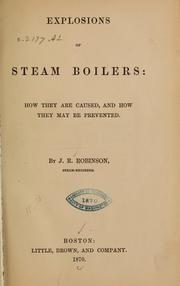 Cover of: Explosions of steam boilers: how they are caused, and how they may be prevented.