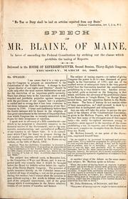 Cover of: Speech of Mr. Blaine of Maine in favor of amending the federal constitution by striking out the clause which prohibits the taxing of exports: delivered in the House of Representatives, second session, Thirty-eighth Congress, Thursday, March 2d, 1865.