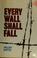 Cover of: Every wall shall fall.