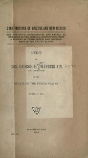 Cover of: Constitutions of Arizona and New Mexico: The initiative, referendum, and recall as embodied in the Arizona constitution, with a history of their origin and development in the United States. Speech of Hon. George E. Chamberlain, of Oregon, in the Senate of the United States, April 17, 1911.