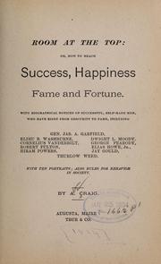 Cover of: Room at the top, or, How to reach success, happiness, fame and fortune: with biographical notices of successful, self-made men, who have risen from obscurity to fame ... also, rules for behavior in society