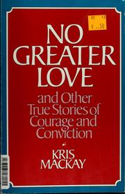 Cover of: No greater love, and other true stories of courage and conviction by Kris Mackay, Kris Mackay