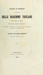 Raccolta di documenti sul bonificamento delle maremme toscane dal 1828 al 1859 messi in luce e brevemente illustrati per servire di appendice al Rapporto su quel bonificamento pubblicato nel decembre 1859 da Antonio Salvagnoli Marchetti ... by Tuscany. Direzione economico-idraulica del bonificamento delle Maremme