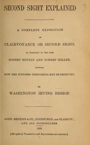 Cover of: Second sight explained: a complete exposition of clairvoyance or second sight, as exhibited by the late Robert Houdin and Robert Heller : showing how the supposed phenomena may be produced