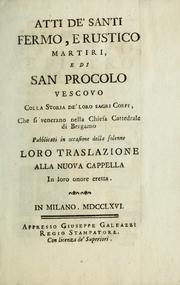 Cover of: Atti de'santi Fermo, e Rustico martiri, e di san Procolo vescovo colla storia de'loro sagri corpi, che si venerano nella chiesa cattedrale di Bergamo: Pubblicati in occasione della solenne loro traslazione alla nuova cappella in loro onere eretta