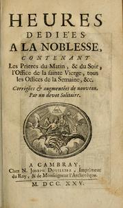 Cover of: Heures dedi©♭es ©  la noblesse: contenant les prieres du matin, & du soir, l'office de la sainte Vierge, tous les offices de la semaine, &c. / corrig©♭es & augment©♭es de nouvean