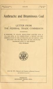 Cover of: Anthracite and bituminous coal.: Letter from the Federal trade commission transmitting in response to Senate resolutions adopted June 22, 1916, and April 30, 1917, respectively, a report and recommendations on the anthracite and bituminous coal situation and relation of rail-and-water transportation to the present fuel problem.