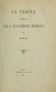 Cover of: La verità intorno alla questione romana by B. O. S.
