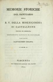 Memorie storiche del Santuario della B.V. della Misericordia di Castelleone diocesi di Cremona, nouvamente raccolte ed illustrate by Bartolomeo Chiappa
