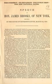 Cover of: The currency -- its expansion -- the public debt -- the new national banks: speech of Hon. James Brooks, of New York, delivered in the House of Representatives, March 24, 1864