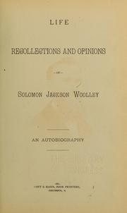 Life, recollections and opinions of Solomon Jackson Woolley by Solomon Jackson Woolley