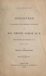 Cover of: Honorable old age.: A discourse occasioned by the centennial anniversary of Hon. Timothy Farrar, LL. D., delivered at Hollis, N. H., July 11, 1847.