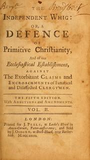 Cover of: The independent Whig: or, A defence of primitive Christianity, and of our ecclesiastical establishment, against the exorbitant claims and encroachments of fanatical and disaffected clergymen