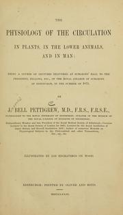 Cover of: The physiology of the circulation in plants: in the lower animals, and in man : being a course of lectures delivered at surgeons' hall to the president, fellows, etc. of the Royal college of surgeons of Edinburgh, in the summer of 1872