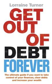 Cover of: Get Out of Debt Forever: The Ultimate Guide If You Want to Take Control of Your Finances, Clear Debts and Increase Your Wealth