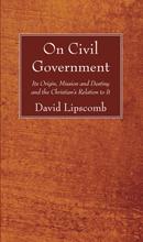 Cover of: On Civil Government: Its Origin, Mission and Destiny and the Christian's Relation to It