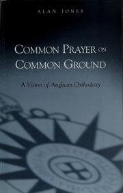 Cover of: Common prayer on common ground: a vision of Anglican orthodoxy