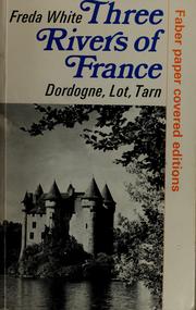 Cover of: Three rivers of France: Dordogne, Lot, Tarn. by Freda White, Freda White