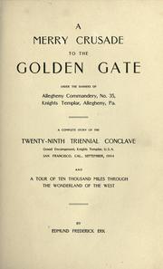 Cover of: A merry crusade to the Golden Gate: under the banners of Allegheny Commandery, No. 35, Knights Templar, Allegheny, Pa. : a complete story of the Twenty-ninth Triennial Conclave, Grand Encampment, Knights Templar, U.S.A. ... and a tour of ten thousand miles through the wonderland of the West