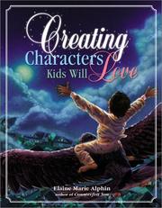 Creating characters kids will love by Elaine Marie Alphin