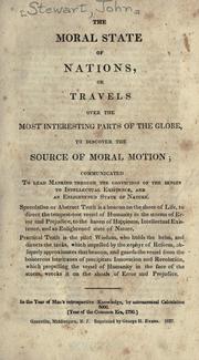 Cover of: The moral state of nations, or, Travels over the most interesting parts of the globe, to discover the source of moral motion: communicated to lead mankind through the conviction of the senses to intellectual existence, and an enlighted state of nature.