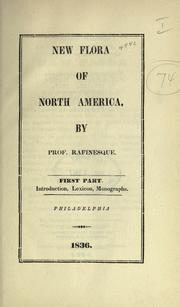 Cover of: New flora and botany of North America, or A supplemental flora, additional to all the botanical works on North America and the United States.: Containing 1000 new or revised species.  In four parts.  1. Lexicon and monographs.  2. Neophyton &c.  3. New sylva &c.  4. Neobotanon &c. with introductions, sketches, notes, indexes, &c.