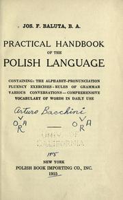 Cover of: Practical handbook of the Polish language: containing the alphabet, pronunciation, fluency exercises, rules of grammar, various conversations, comprehensive vocabulary of words in daily use