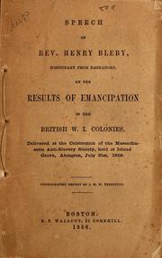 Cover of: Speech of Rev. Henry Bleby, missionary from Barbadoes, on the results of emancipation in the British W.I. colonies: delivered at the celebration of the Massachusetts Anti-Slavery Society, held at Island Grove, Abington, July 31st, 1858 : phonographic report by J.M.W. Yerrinton